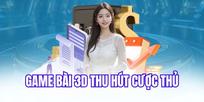 Game bài 3D có nhiều lựa chọn hấp dẫn 